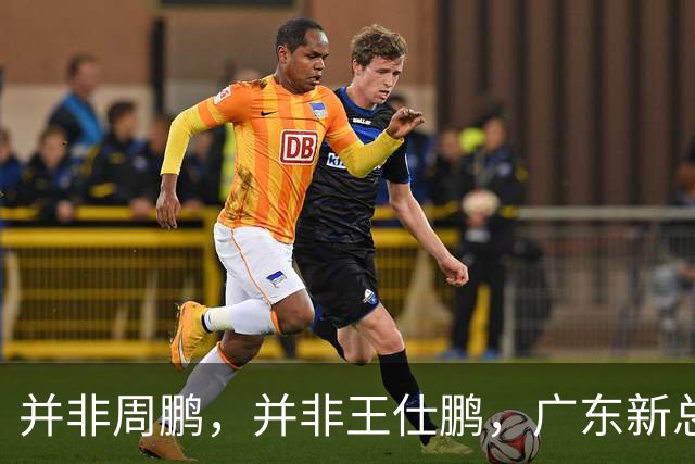 并非周鹏，并非王仕鹏，广东新总经理基本敲定，30岁，曾留洋，效仿辽篮